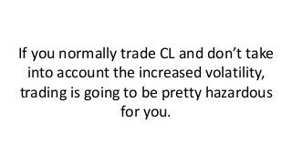 It can potentially be like doubling
your normal trading clip size for
example, if you fail to reduce your
real size.
 