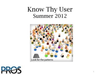 Know Thy User
 Summer 2012




         Who are you?


                   1
 