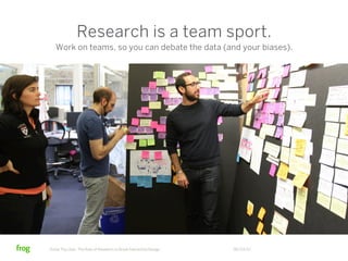 Research is a team sport.
   Work on teams, so you can debate the data (and your biases).




Know Thy User: The Role of Research in Great Interactive Design   06/23/12
 
