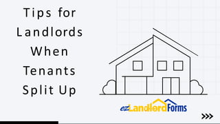 Tips for
L andlords
When
Tenants
Split Up
 