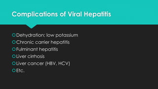 Complications of Viral Hepatitis
Dehydration; low potassium
Chronic carrier hepatitis
Fulminant hepatitis
Liver cirrhosis
Liver cancer (HBV, HCV)
Etc.
 