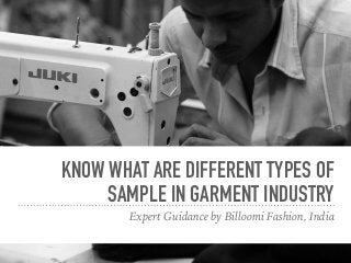 KNOW WHAT ARE DIFFERENT TYPES OF
SAMPLE IN GARMENT INDUSTRY
Expert Guidance by Billoomi Fashion, India
 