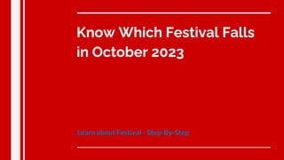 Know Which Festival Falls
in October 2023
Learn about Festival - Step-By-Step
 
