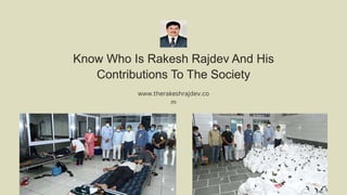 Know Who Is Rakesh Rajdev And His
Contributions To The Society
www.therakeshrajdev.co
m
 