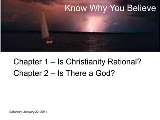 Saturday, January 22, 2011
Know Why You Believe
Chapter 1 – Is Christianity Rational?
Chapter 2 – Is There a God?
 