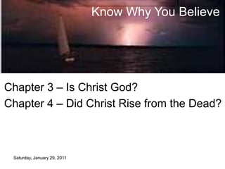 Saturday, January 29, 2011
Know Why You Believe
Chapter 3 – Is Christ God?
Chapter 4 – Did Christ Rise from the Dead?
 