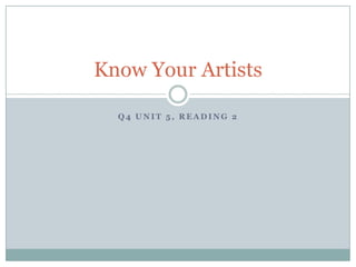 Know Your Artists
Q4 UNIT 5, READING 2

 