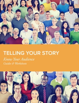 TELLING YOUR STORY
Know Your Audience
Guides & Worksheets
Sold to
vishwajeet1@gmail.com
 