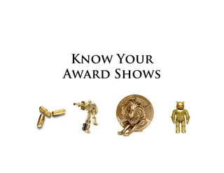 Know Your
Award Shows
 