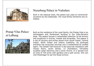 Nazarbaug Palace in Vadodara
                      !                        0
                                   #   6           +




Pratap Vilas Palace   !                                         0    (
at Lalbaug             ,
                           +
                                           #            #
                                                            #
                                                                          7    :$

                                       #   &0       #                      +
                                                                $         7    0*
                      7    0@          7            7                      7
                                      ,C                            #          #
                               +   % #                              : :
                                      0                 0   B              0
                                      #                              7
                                   ;B                                          .
                           $                    8
 