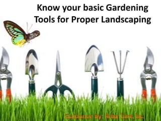 Know your basic Gardening
Tools for Proper Landscaping
:
 