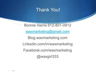 Thank You! 
Bonnie Harris 612-801-0912 
waxmarketing@gmail.com 
Blog.waxmarketing.com 
Linkedin.com/in/waxmarketing 
Faceb...