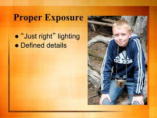 Proper Exposure
   Just right lighting
  Defined details
 