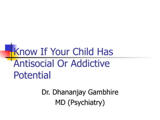 Know If Your Child Has Antisocial Or Addictive Potential Dr. Dhananjay Gambhire MD (Psychiatry) 
