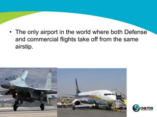 • The only airport in the world where both Defense
  and commercial flights take off from the same
  airstip.
 