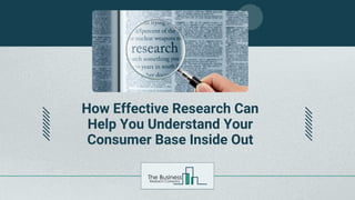How Effective Research Can
Help You Understand Your
Consumer Base Inside Out
 