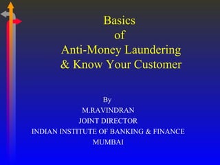[object Object],[object Object],[object Object],[object Object],[object Object],Basics  of  Anti-Money Laundering & Know Your Customer 