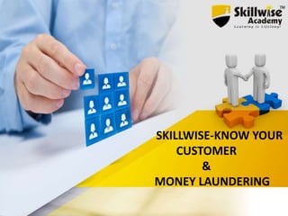 SKILLWISE-KNOW YOUR
CUSTOMER
&
MONEY LAUNDERING
 