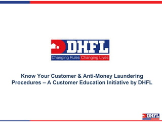 Know Your Customer & Anti-Money Laundering
Procedures – A Customer Education Initiative by DHFL
 