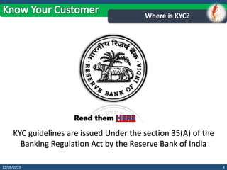 411/08/2019
Where is KYC?
KYC guidelines are issued Under the section 35(A) of the
Banking Regulation Act by the Reserve Bank of India
Read them
 