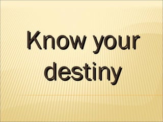 Know your
 destiny
 