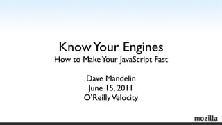 Know Your Engines
How to Make Your JavaScript Fast

        Dave Mandelin
         June 15, 2011
        O’Reilly Velocity
 