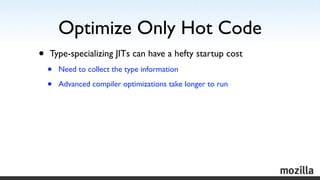 Optimize Only Hot Code
•   Type-specializing JITs can have a hefty startup cost
    •   Need to collect the type informati...