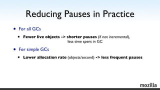 Reducing Pauses in Practice
•   For all GCs
    •   Fewer live objects -> shorter pauses (if not incremental),
           ...