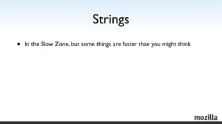 Strings
•   In the Slow Zone, but some things are faster than you might think
 