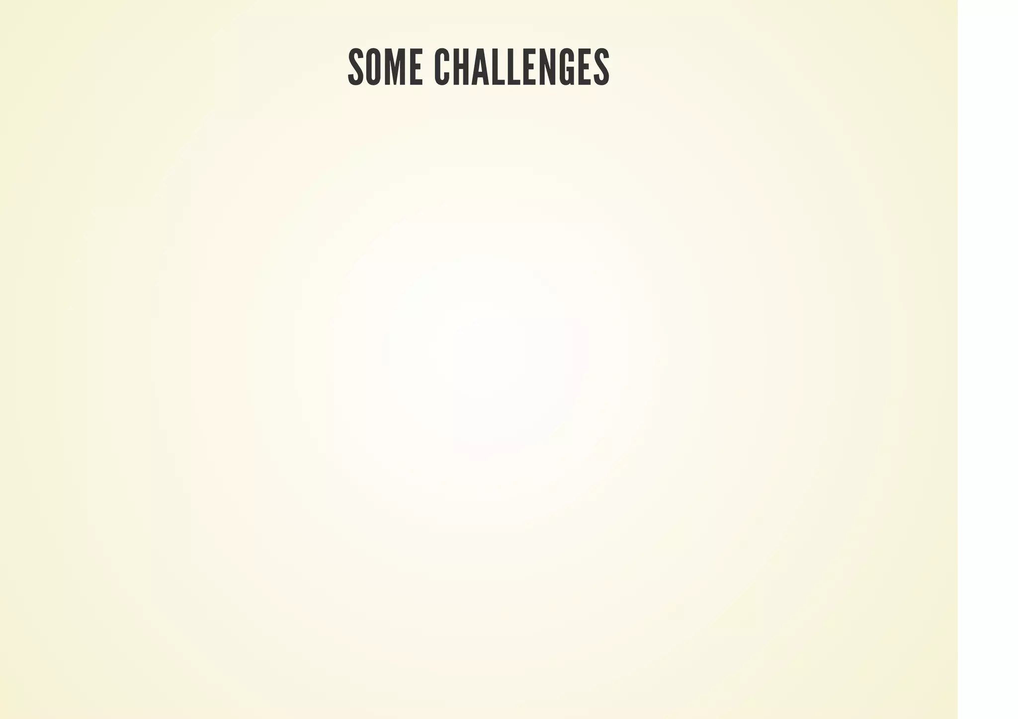 SOME CHALLENGES
 