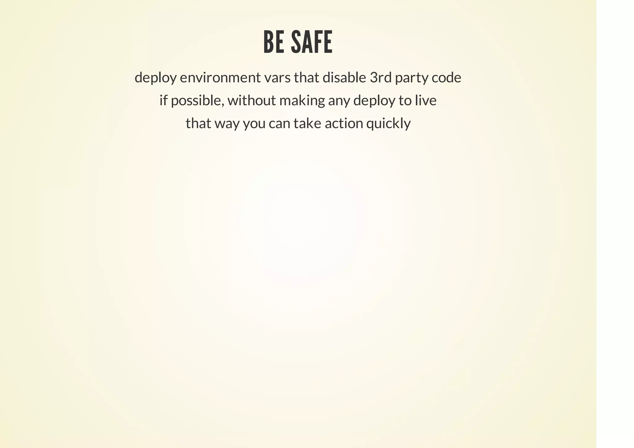 BE SAFE
deploy environment vars that disable 3rd party code
if possible, without making any deploy to live
that way you can take action quickly
 