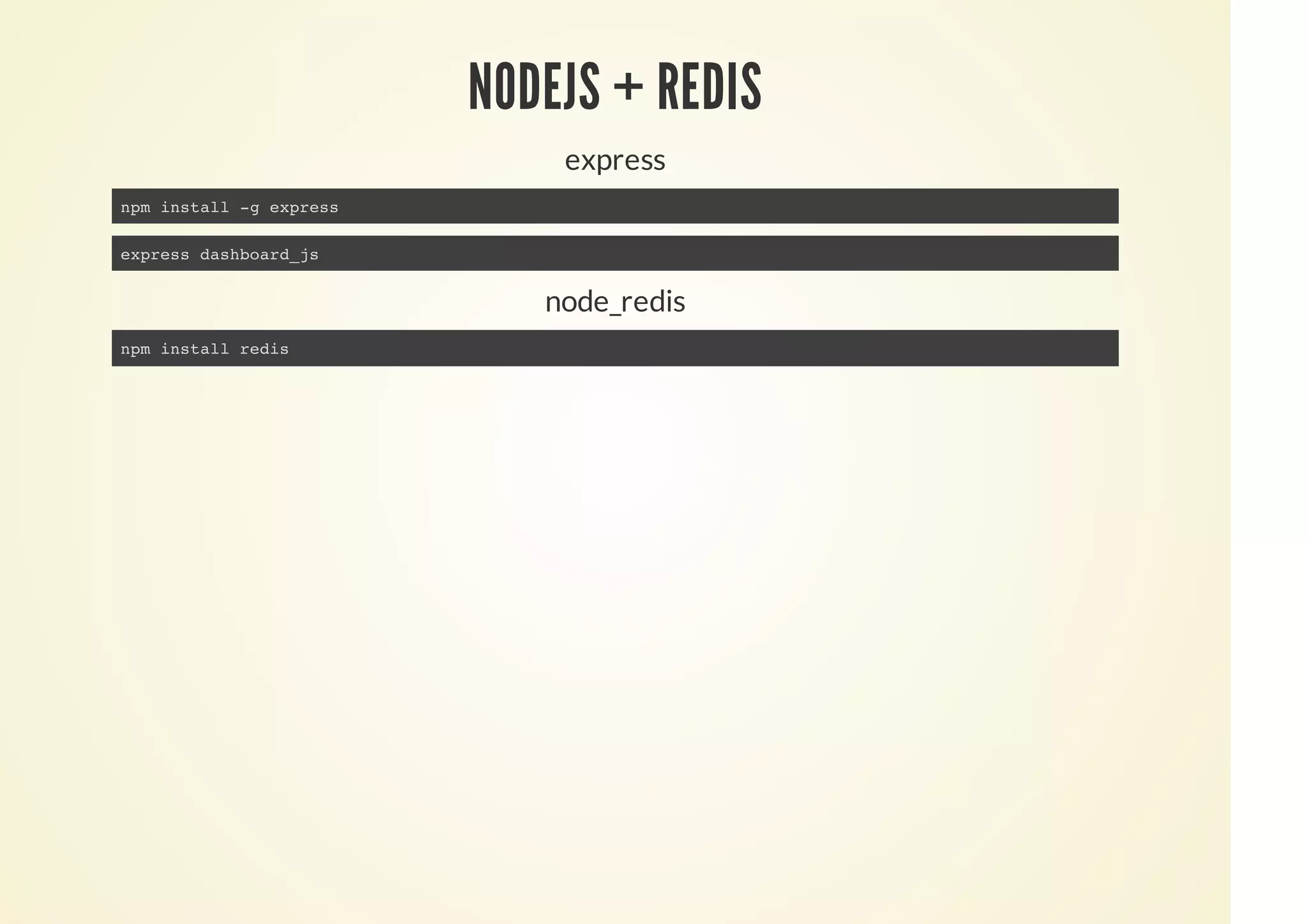 NODEJS + REDIS
express
node_redis
npm install -g express
express dashboard_js
npm install redis
 