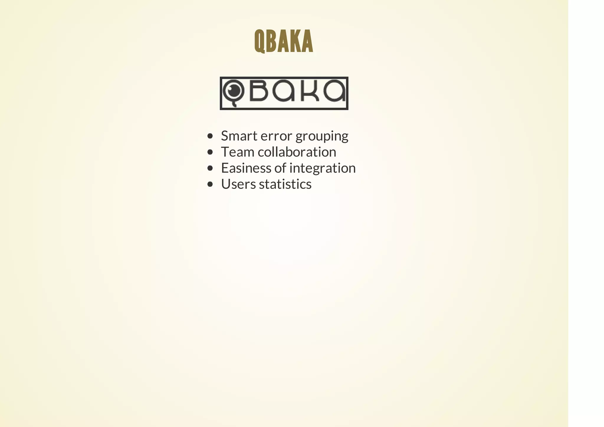 Smart error grouping
Team collaboration
Easiness of integration
Users statistics
QBAKA
 
