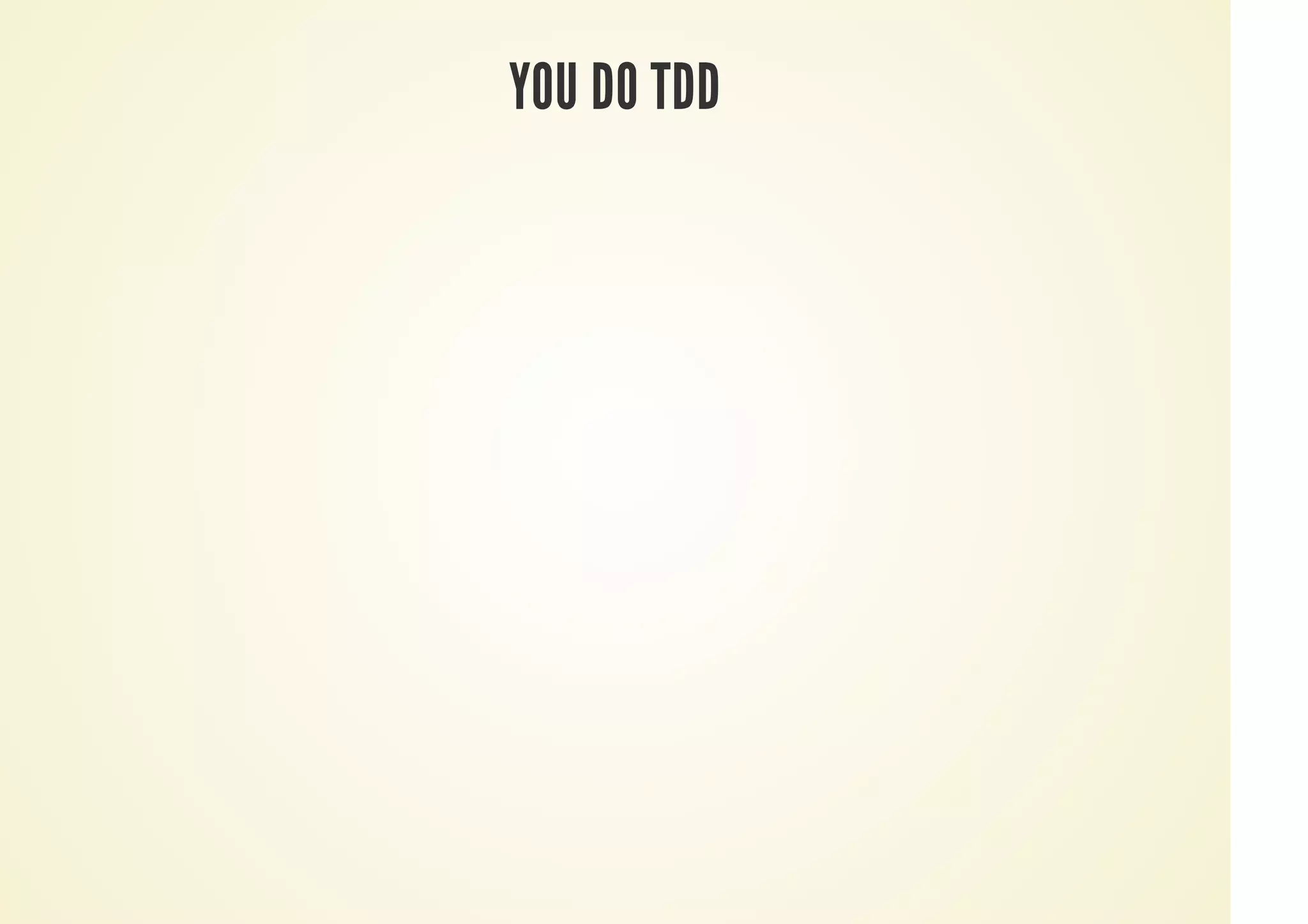 YOU DO TDD
 