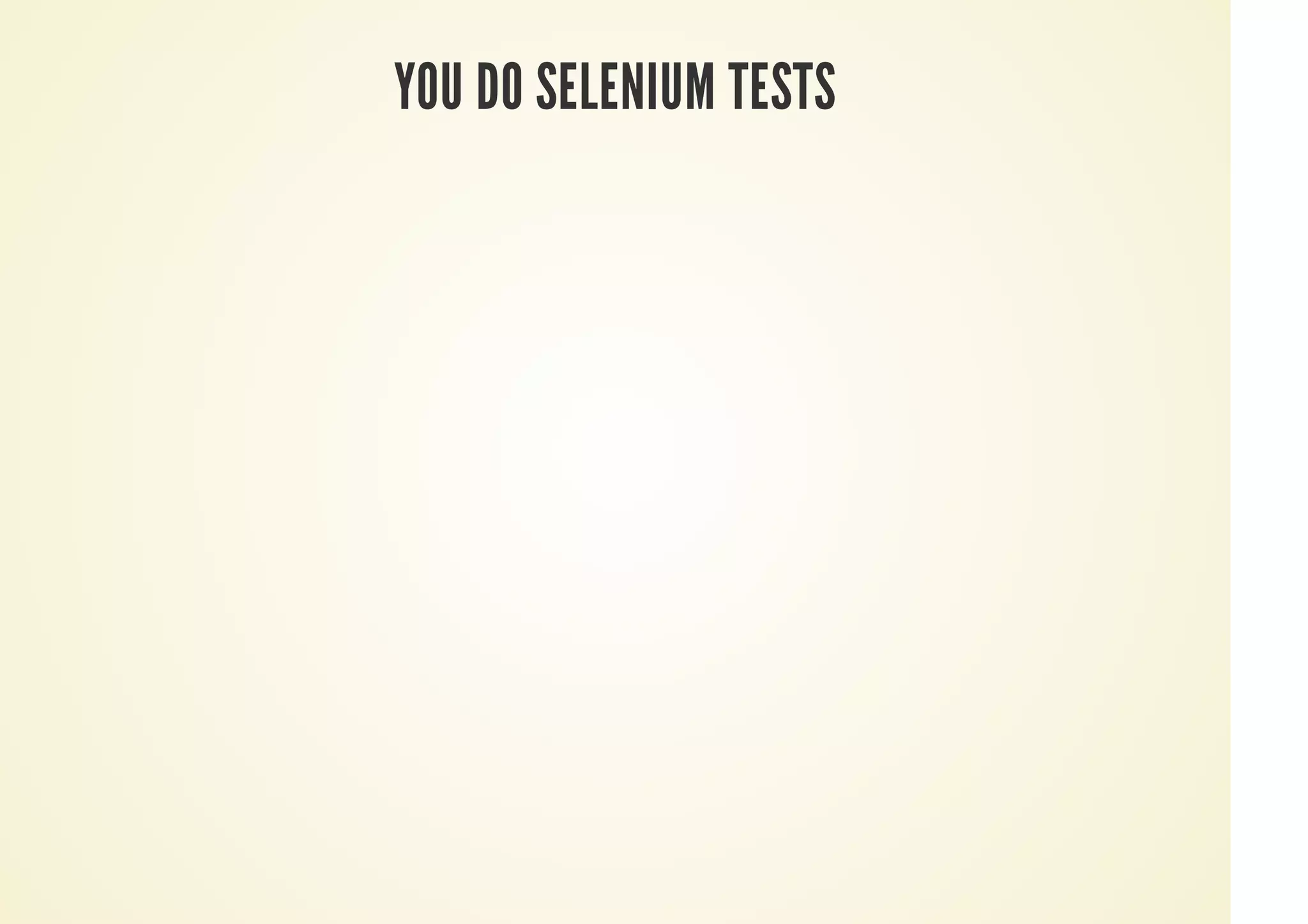 YOU DO SELENIUM TESTS
 