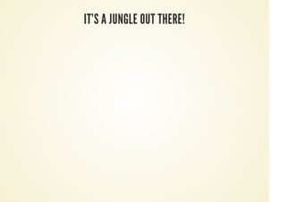 IT'S A JUNGLE OUT THERE!
 
