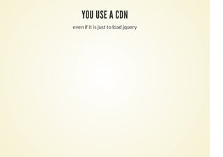 YOU USE A CDN
even if it is just to load jquery
 