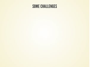 SOME CHALLENGES
 