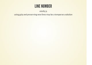 LINE NUMBER
minify js
using gzip and preserving new lines may be a temporary solution
 