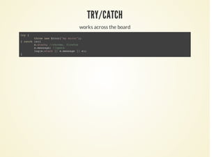 TRY/CATCH
works across the board
try {
throw new Error("my error");
} catch (e){
e.stack; //chrome, firefox
e.message; //opera
log(e.stack || e.message || e);
}
 