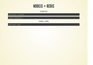 NODEJS + REDIS
express
node_redis
npm install -g express
express dashboard_js
npm install redis
 
