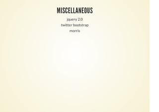 MISCELLANEOUS
jquery 2.0
twitter bootstrap
morris
 