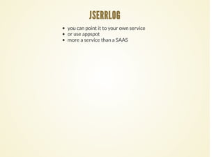 you can point it to your own service
or use appspot
more a service than a SAAS
JSERRLOG
 