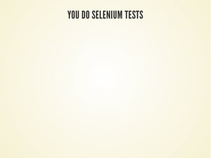 YOU DO SELENIUM TESTS
 