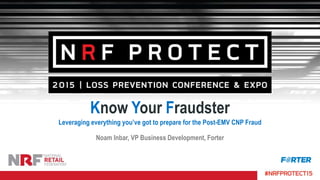 Know Your Fraudster
Leveraging everything you’ve got to prepare for the Post-EMV CNP Fraud
Noam Inbar, VP Business Development, Forter
 