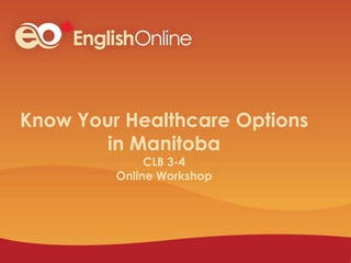 Know Your Healthcare Options
in Manitoba
CLB 3-4
Online Workshop
 