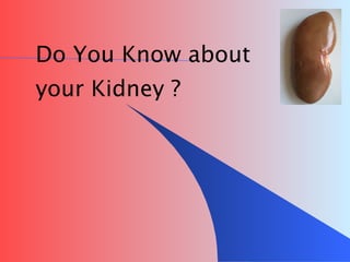 Do You Know about your Kidney ? 