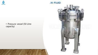 • Pressure vessel (50 Litre
capacity)
 
