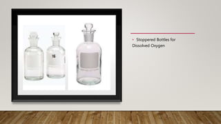 • Stoppered Bottles for
Dissolved Oxygen
 