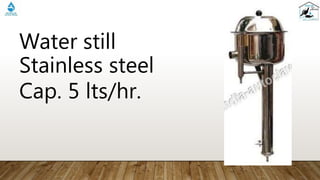 Water still
Stainless steel
Cap. 5 lts/hr.
 